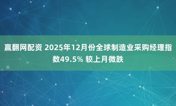 赢翻网配资 2025年12月份全球制造业采购经理指数49.5% 较上月微跌
